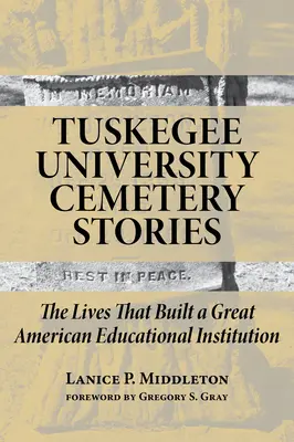 Príbehy z cintorína na Tuskegee University: Životy, ktoré vybudovali veľkú americkú vzdelávaciu inštitúciu - Tuskegee University Cemetery Stories: The Lives That Built a Great American Educational Institution