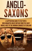 Anglosasi: Pútavý sprievodca ľuďmi, ktorí obývali Veľkú Britániu od raného stredoveku po normanské dobytie Anglicka - Anglo-Saxons: A Captivating Guide to the People Who Inhabited Great Britain from the Early Middle Ages to the Norman Conquest of Eng