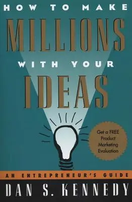 Ako zarobiť milióny vďaka svojim nápadom: Príručka pre podnikateľov - How to Make Millions with Your Ideas: An Entrepreneur's Guide
