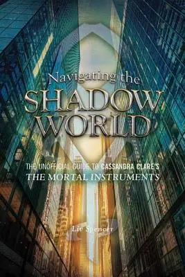 Navigácia vo svete tieňov: Neoficiálny sprievodca po knihe Cassandry Clareovej Nástroje smrteľníkov - Navigating the Shadow World: The Unofficial Guide to Cassandra Clare's the Mortal Instruments