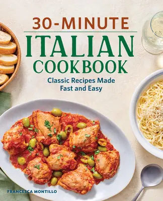 30-minútová talianska kuchárka: Klasické recepty pripravené rýchlo a jednoducho - 30-Minute Italian Cookbook: Classic Recipes Made Fast and Easy