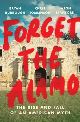 Zabudnite na Alamo: Vzostup a pád amerického mýtu - Forget the Alamo: The Rise and Fall of an American Myth