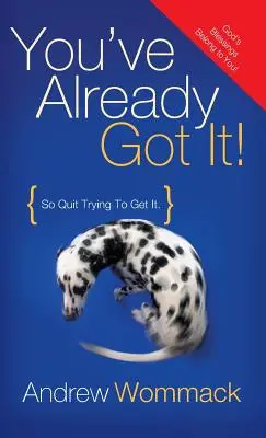Už to máš! Tak sa prestaň snažiť to získať! - You've Already Got It!: So Quit Trying to Get It!