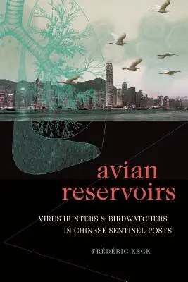 Vtáčie rezervoáre: Lovci vírusov a pozorovatelia vtáctva na čínskych strážnych stanovištiach - Avian Reservoirs: Virus Hunters and Birdwatchers in Chinese Sentinel Posts