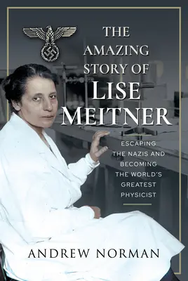 Úžasný príbeh Lise Meitnerovej: Útek pred nacistami a cesta k najväčšiemu fyzikovi na svete - The Amazing Story of Lise Meitner: Escaping the Nazis and Becoming the World's Greatest Physicist