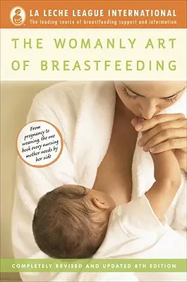 Ženské umenie dojčenia: Úplne prepracované a aktualizované 8. vydanie - The Womanly Art of Breastfeeding: Completely Revised and Updated 8th Edition