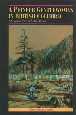 Priekopnícka džentlmenka v Britskej Kolumbii: Spomienky Susan Allisonovej - A Pioneer Gentlewoman in British Columbia: The Recollections of Susan Allison