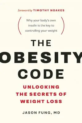 The Obesity Code: (Prečo je prerušovaný pôst kľúčom ku kontrole vašej hmotnosti) - The Obesity Code: Unlocking the Secrets of Weight Loss (Why Intermittent Fasting Is the Key to Controlling Your Weight)