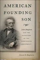 Americký syn zakladateľ: John Bingham a vynález štrnásteho dodatku - American Founding Son: John Bingham and the Invention of the Fourteenth Amendment
