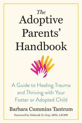 Príručka pre adoptívnych rodičov: Príručka na liečenie traumy a prosperitu s pestúnskym alebo adoptovaným dieťaťom - The Adoptive Parents' Handbook: A Guide to Healing Trauma and Thriving with Your Foster or Adopted Child