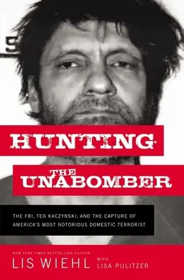 Lov na Unabombera: FBI, Ted Kaczynski a dolapenie najznámejšieho amerického domáceho teroristu - Hunting the Unabomber: The Fbi, Ted Kaczynski, and the Capture of America's Most Notorious Domestic Terrorist