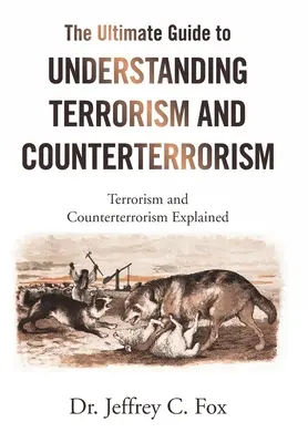 Ultimátna príručka na pochopenie terorizmu a boja proti nemu: The Ultimate Guide to Understanding Terrorism and Counterterrorism: Vysvetlenie terorizmu a boja proti terorizmu - The Ultimate Guide to Understanding Terrorism and Counterterrorism: Terrorism and Counterterrorism Explained