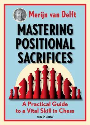 Zvládnutie pozičných obetí: Praktický sprievodca životne dôležitou zručnosťou v šachu - Mastering Positional Sacrifices: A Practical Guide to a Vital Skill in Chess
