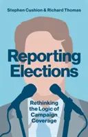 Reportáž z volieb: Prehodnotenie logiky spravodajstva o kampaniach - Reporting Elections: Rethinking the Logic of Campaign Coverage