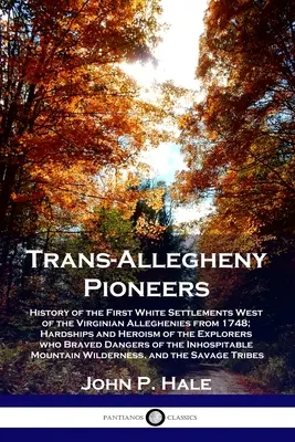 Trans-Allegheny Pioneers: História prvých bielych osád na západ od Virgínskych Alleghenies od roku 1748; útrapy a hrdinstvo prieskumu - Trans-Allegheny Pioneers: History of the First White Settlements West of the Virginian Alleghenies from 1748; Hardships and Heroism of the Explo