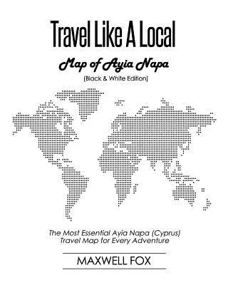 Cestujte ako miestny obyvateľ - Mapa Ayia Napa (čiernobiele vydanie): Najdôležitejšia cestovná mapa Ayia Napa (Cyprus) pre každé dobrodružstvo - Travel Like a Local - Map of Ayia Napa (Black and White Edition): The Most Essential Ayia Napa (Cyprus) Travel Map for Every Adventure