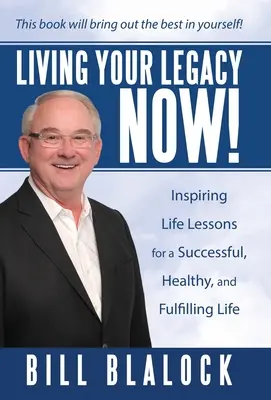 Žiť svoj odkaz teraz!: Inšpirujúce životné lekcie pre úspešný, zdravý a naplnený život - Living Your Legacy Now!: Inspiring Life Lessons for a Successful, Healthy, and Fulfilling Life