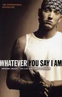 Čokoľvek povieš, že som - Život a doba Eminema - Whatever You Say I Am - The Life And Times Of Eminem