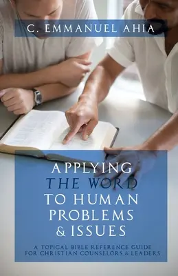 Aplikácia slova na ľudské problémy a otázky: Biblická príručka pre kresťanských poradcov a vedúcich pracovníkov - Applying the Word to Human Problems & Issues: A Topical Bible Reference Guide for Christian Counselors & Leaders