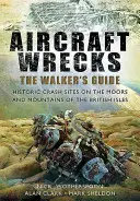 Vraky lietadiel: Vraky lietadiel: Sprievodca chodca: Historické miesta havárií na vresoviskách a v horách Britských ostrovov - Aircraft Wrecks: The Walker's Guide: Historic Crash Sites on the Moors and Mountains of the British Isles