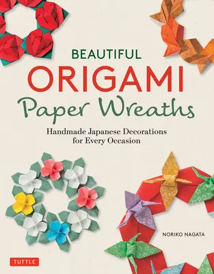 Krásne papierové vence z origami: 3 ručne vyrobené japonské dekorácie pre každú príležitosť - Beautiful Origami Paper Wreaths: Handmade Japanese Decorations for Every Occasion