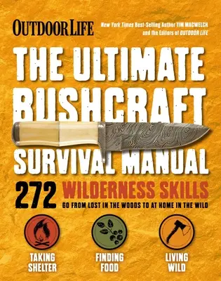 Život v prírode: Príručka prežitia v buši: Príručka prežitia v divočine: 272 zručností prežitia v divočine Darčeky pre outdoorového človeka - Outdoor Life: Ultimate Bushcraft Survival Manual: 272 Wilderness Skills Survival Handbook Gifts for Outdoorsman