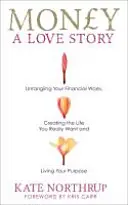 Peniaze, príbeh lásky - Rozmotajte svoje finančné problémy a vytvorte si život, po ktorom naozaj túžite - Money, A Love Story - Untangle Your Financial Woes and Create the Life You Really Want