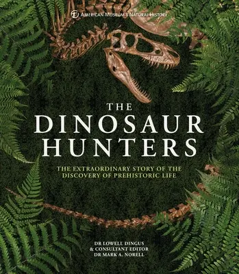 Amnh lovci dinosaurov: Mimoriadny príbeh o objavení prehistorického života - Amnh the Dinosaur Hunters: The Extraordinary Story of the Discovery of Prehistoric Life