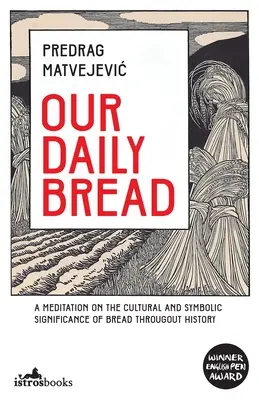 Chlieb náš každodenný: Rozjímanie o kultúrnom a symbolickom význame chleba v dejinách - Our Daily Bread: A Meditation on the Cultural and Symbolic Significance of Bread Throughout History