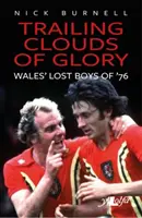Vlečúce sa mraky slávy: Zabudnutí hrdinovia waleského futbalu z roku 1976 - Trailing Clouds of Glory: Welsh Football's Forgotten Heroes of 1976