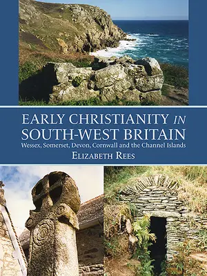 Rané kresťanstvo v juhozápadnej Británii: Wessex, Somerset, Devon, Cornwall a Normanské ostrovy - Early Christianity in South-West Britain: Wessex, Somerset, Devon, Cornwall and the Channel Islands