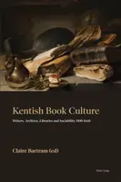 Knižná kultúra v Kentish: Kentiská literatúra: spisovatelia, archívy, knižnice a spoločenskosť 1400-1660 - Kentish Book Culture: Writers, Archives, Libraries and Sociability 1400-1660