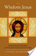 Múdrosť Ježiša: Premena srdca a mysle - nový pohľad na Krista a jeho posolstvo - The Wisdom Jesus: Transforming Heart and Mind-A New Perspective on Christ and His Message