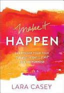 Make It Happen: Vzdaj sa svojho strachu. Take the Leap. Žite cieľavedome. - Make It Happen: Surrender Your Fear. Take the Leap. Live on Purpose.