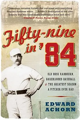 Päťdesiatdeväť v roku 84: Old Hoss Radbourn, bejzbal s holými rukami a najlepšia sezóna, akú kedy nadhadzovač zažil - Fifty-Nine in '84: Old Hoss Radbourn, Barehanded Baseball, and the Greatest Season a Pitcher Ever Had