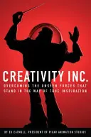 Creativity, Inc. - Prekonávanie neviditeľných síl, ktoré stoja v ceste skutočnej inšpirácii (Catmull Ed (prezident Pixaru a Disney Animation)) - Creativity, Inc. - Overcoming the Unseen Forces That Stand in the Way of True Inspiration (Catmull Ed (President of Pixar and Disney Animation))