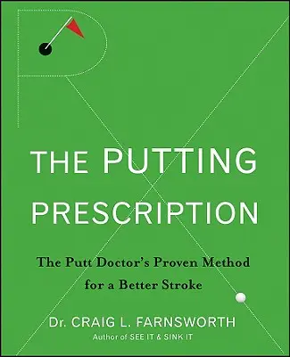 The Putting Prescription: Kniha: Lekárska osvedčená metóda na lepší úder - The Putting Prescription: The Doctor's Proven Method for a Better Stroke