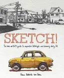Skica! Skicár: Sprievodca inšpiráciou, technikou a kreslením každodenného života pre nevýtvarníkov - Sketch!: The Non-Artist's Guide to Inspiration, Technique, and Drawing Daily Life