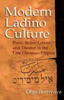 Moderná ladinská kultúra: Tlač, krásna literatúra a divadlo v neskorej Osmanskej ríši - Modern Ladino Culture: Press, Belles Lettres, and Theater in the Late Ottoman Empire