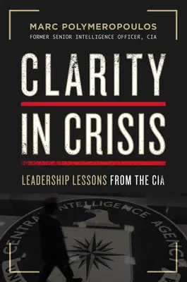 Jasnosť v kríze: Lekcie z vedenia od CIA - Clarity in Crisis: Leadership Lessons from the CIA