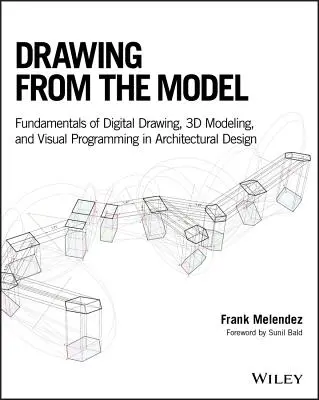 Kreslenie z modelu: Základy digitálneho kreslenia, 3D modelovania a vizuálneho programovania v architektonickom navrhovaní - Drawing from the Model: Fundamentals of Digital Drawing, 3D Modeling, and Visual Programming in Architectural Design