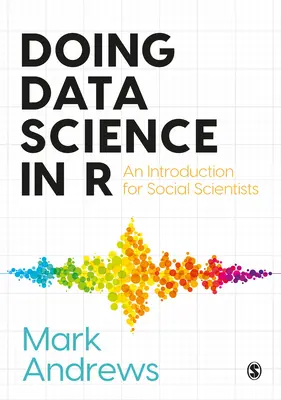 Doing Data Science in R (Veda o údajoch v jazyku R): Úvod pre spoločenských vedcov - Doing Data Science in R: An Introduction for Social Scientists