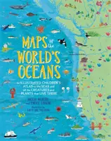 Mapy svetových oceánov: Ilustrovaný detský atlas morí a všetkých tvorov a rastlín, ktoré v nich žijú - Maps of the World's Oceans: An Illustrated Children's Atlas to the Seas and All the Creatures and Plants That Live There