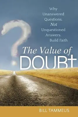 Hodnota pochybností: Prečo vieru budujú nezodpovedané otázky, a nie nespochybniteľné odpovede - The Value of Doubt: Why Unanswered Questions, Not Unquestioned Answers, Build Faith