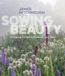 Siatie krásy: Krásna krása v každej knihe: Navrhovanie kvitnúcich lúk zo semienok - Sowing Beauty: Designing Flowering Meadows from Seed