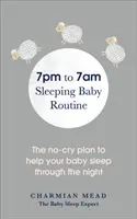 Spánkový režim dieťaťa od 19:00 do 7:00: Plán, ako pomôcť vášmu dieťaťu prespať celú noc - The 7pm to 7am Sleeping Baby Routine: The No-Cry Plan to Help Your Baby Sleep Through the Night
