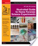 Ilustrovaný sprievodca domácimi forenznými experimentmi: Všetky laboratóriá, žiadne prednášky - Illustrated Guide to Home Forensic Science Experiments: All Lab, No Lecture