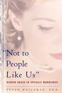 Nie ľuďom ako my: Skryté zneužívanie v manželstvách vyššej kategórie - Not to People Like Us: Hidden Abuse in Upscale Marriages
