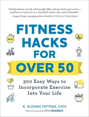 Fitness Hacks for Over 50: 300 Easy Ways to Incorporate Exercise Into Your Life (Fitness hacky pre ľudí po päťdesiatke: 300 jednoduchých spôsobov, ako začleniť cvičenie do svojho života) - Fitness Hacks for Over 50: 300 Easy Ways to Incorporate Exercise Into Your Life