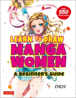 Naučte sa kresliť ženy manga: Sprievodca pre začiatočníkov (s viac ako 550 ilustráciami) - Learn to Draw Manga Women: A Beginner's Guide (with Over 550 Illustrations)